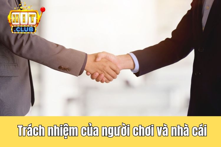 Trách nhiệm của người chơi và nhà cái đối với chính sách bảo mật HitClub