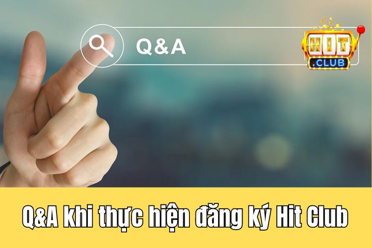 Q&A khi thực hiện đăng ký HitClub dành cho người dùng